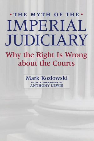 The Myth Of The Imperial Judiciary: Why The Right Is Wrong About The Courts,New