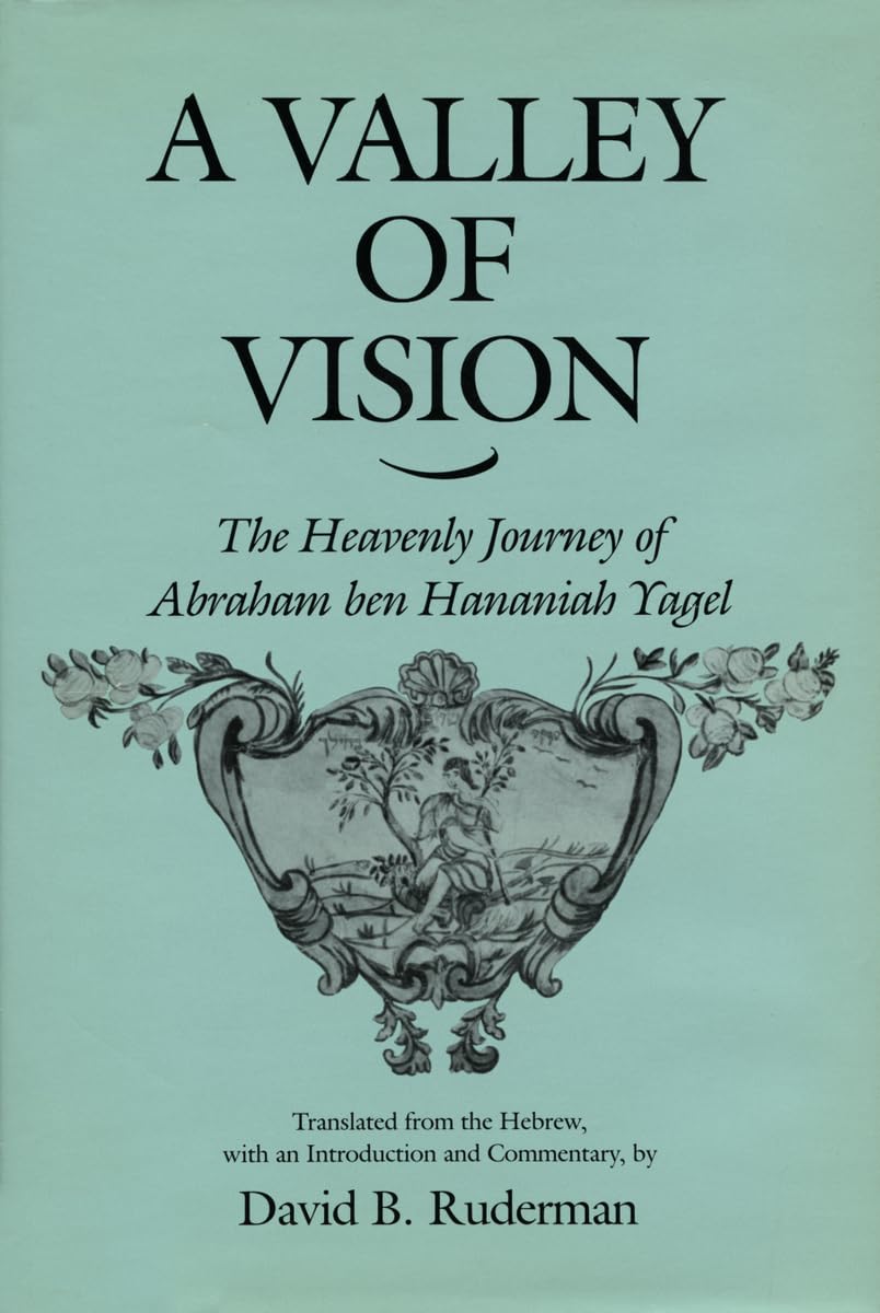 A Valley Of Vision: The Heavenly Journey Of Abraham Ben Hananiah Yagel (Anniversary Collection),New