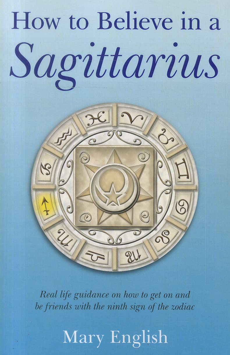 How to Believe in a Sagittarius: Real Life Huidance on How to Get On and Be Friends with the Ninth Sign of the Zodiac,Used