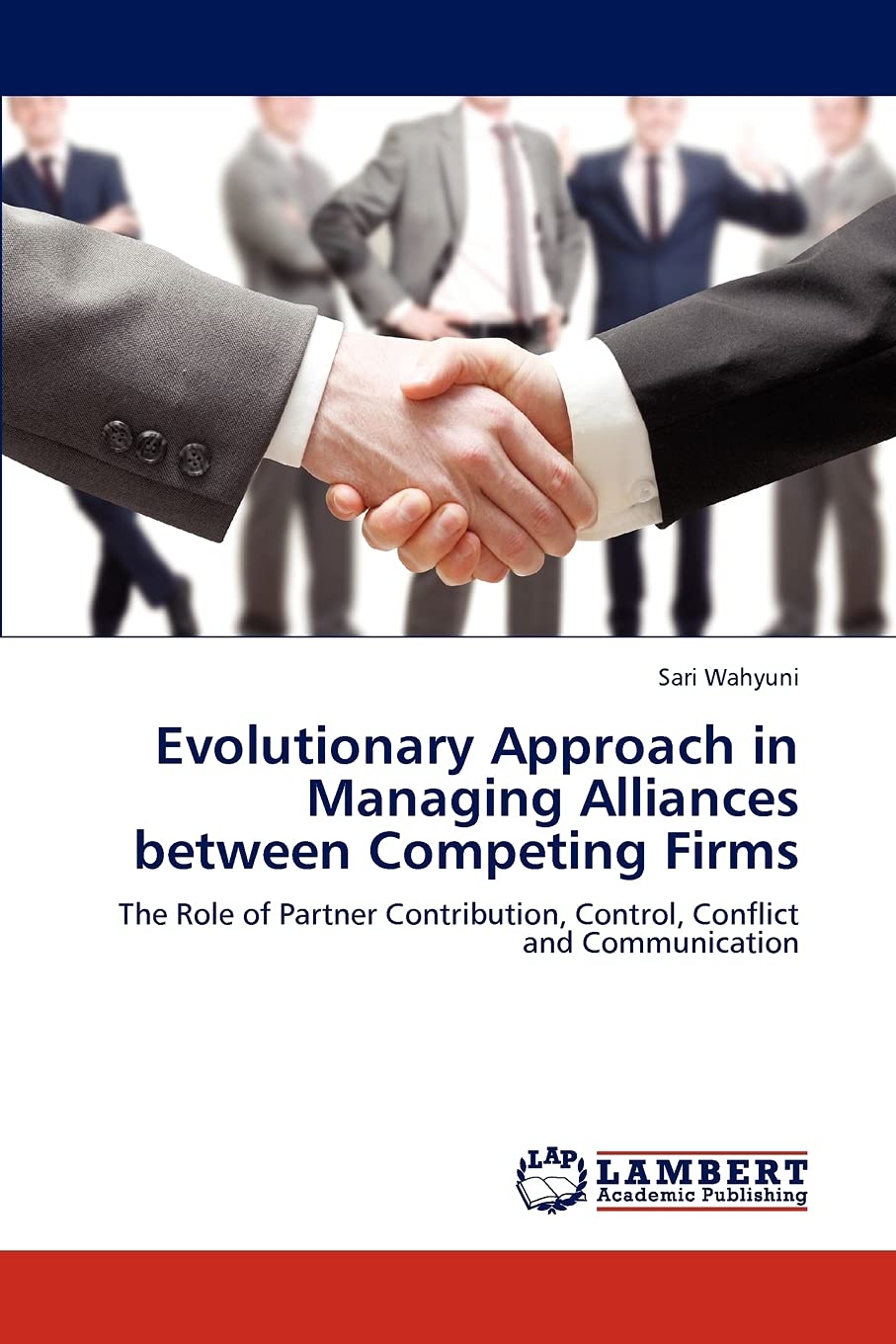 Evolutionary Approach in Managing Alliances between Competing Firms: The Role of Partner Contribution, Control, Conflict and Com,Used