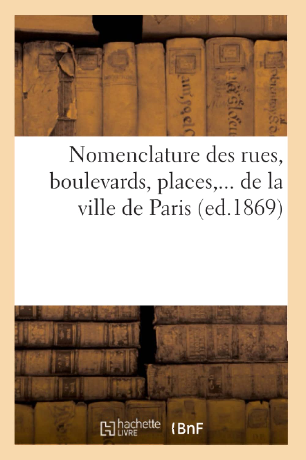 Nomenclature Des Rues, Boulevards, Places, De La Ville De Paris (Ed.1869) (Sciences Sociales) (French Edition),New