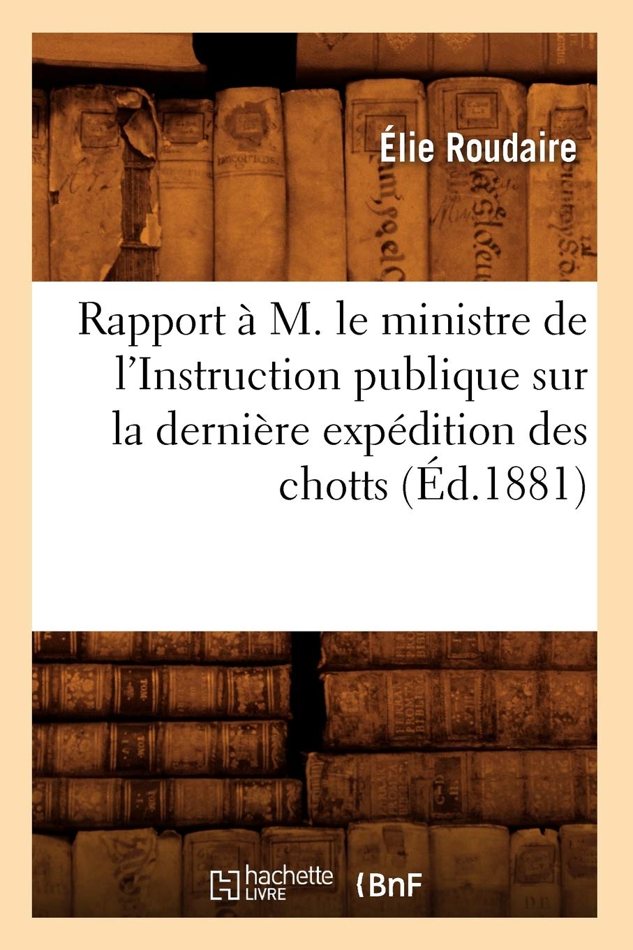 Rapport  M. Le Ministre De L'Instruction Publique Sur La Dernire Expdition Des Chotts (D.1881) (Sciences Sociales) (French E,New