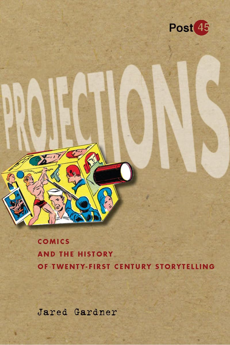 Projections: Comics And The History Of Twentyfirstcentury Storytelling (Post*45),New