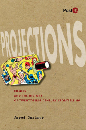 Projections: Comics And The History Of Twentyfirstcentury Storytelling (Post*45),Used