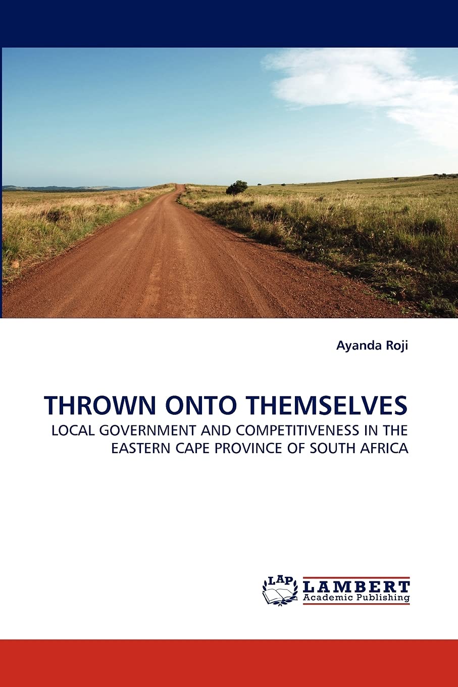 THROWN ONTO THEMSELVES: LOCAL GOVERNMENT AND COMPETITIVENESS IN THE EASTERN CAPE PROVINCE OF SOUTH AFRICA,Used
