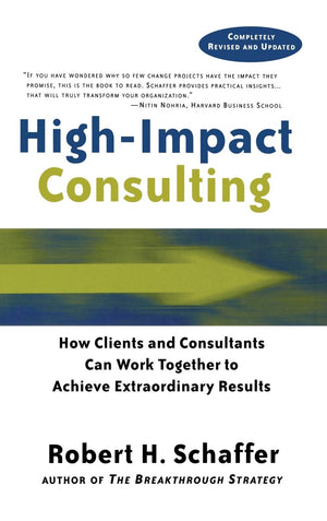 Highimpact Consulting: How Clients And Consultants Can Work Together To Achieve Extraordinary Results (Completely Revised And U