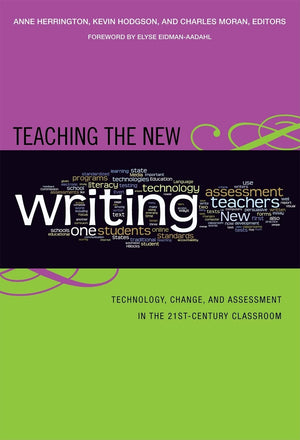 Teaching The New Writing: Technology, Change, And Assessment In The 21St Century Classroom (Language And Literacy Series),New