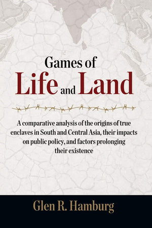 Games of Life and Land: A Comparative Analysis of the Origins of True Enclaves in South and Central Asia, Their Impacts on Publi,Used