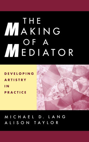 The Making Of A Mediator: Developing Artistry In Practice,New