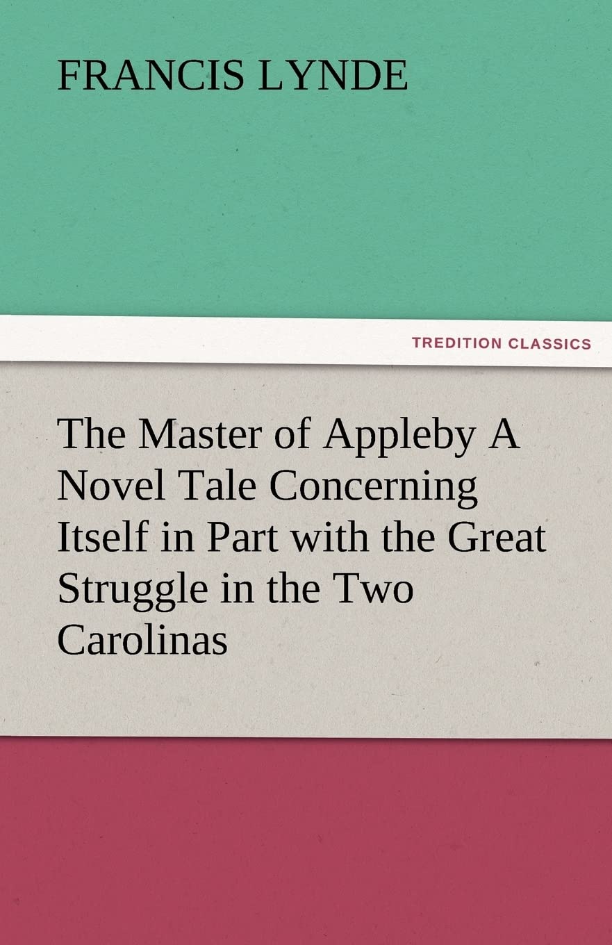 The Master of Appleby a Novel Tale Concerning Itself in Part with the Great Struggle in the Two Carolinas, But Chiefly with the ,Used