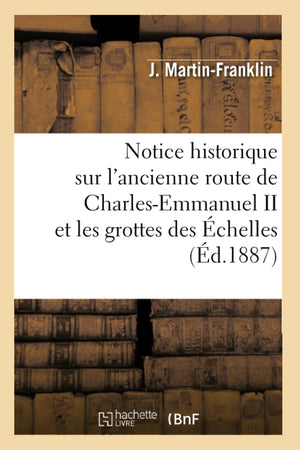 Notice Historique Sur L'Ancienne Route De Charlesemmanuel Ii Et Les Grottes Des Chelles (D.1887) (Histoire) (French Edition,New