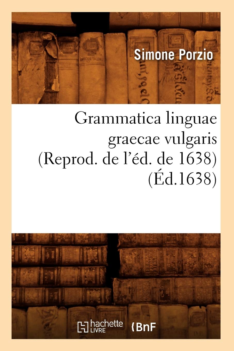 Grammatica Linguae Graecae Vulgaris (Reprod. De L'D. De 1638) (D.1638) (Langues) (French Edition),New