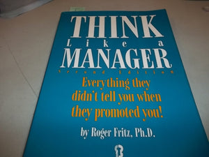Think Like a Manager: Everything They Didn't Tell You When They Promoted You!,New