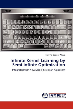 Infinite Kernel Learning by Semiinfinte Optimization: Integrated with New Model Selection Algorithm,Used