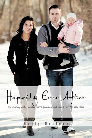 Happily Ever After: My Journey With Guillainbarr Syndrome And How I Got My Life Back