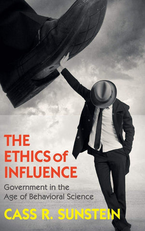 The Ethics of Influence: Government in the Age of Behavioral Science (Cambridge Studies in Economics, Choice, and Society),Used