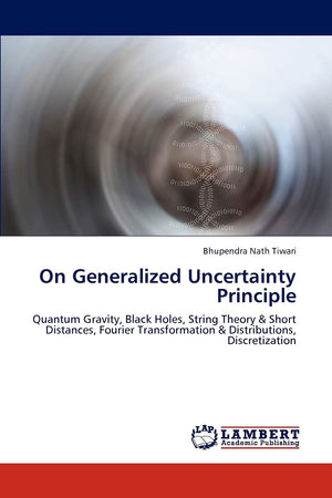 On Generalized Uncertainty Principle: Quantum Gravity, Black Holes, String Theory & Short Distances, Fourier Transformation & Di,Used
