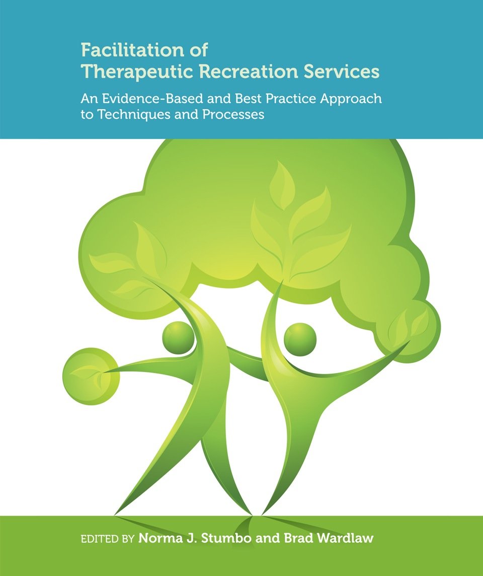 Facilitation Of Therapeutic Recreation Services: An Evidencebased And Best Practice Approach To Techniques And Processes,New