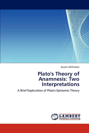 Plato's Theory of Anamnesis: Two Interpretations: A Brief Exploration of Plato's Epistemic Theory,Used