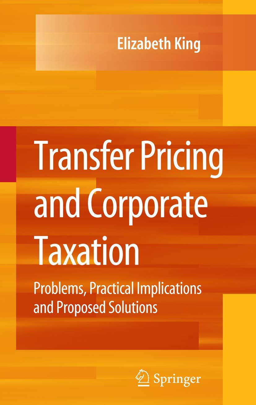 Transfer Pricing and Corporate Taxation: Problems, Practical Implications and Proposed Solutions,New