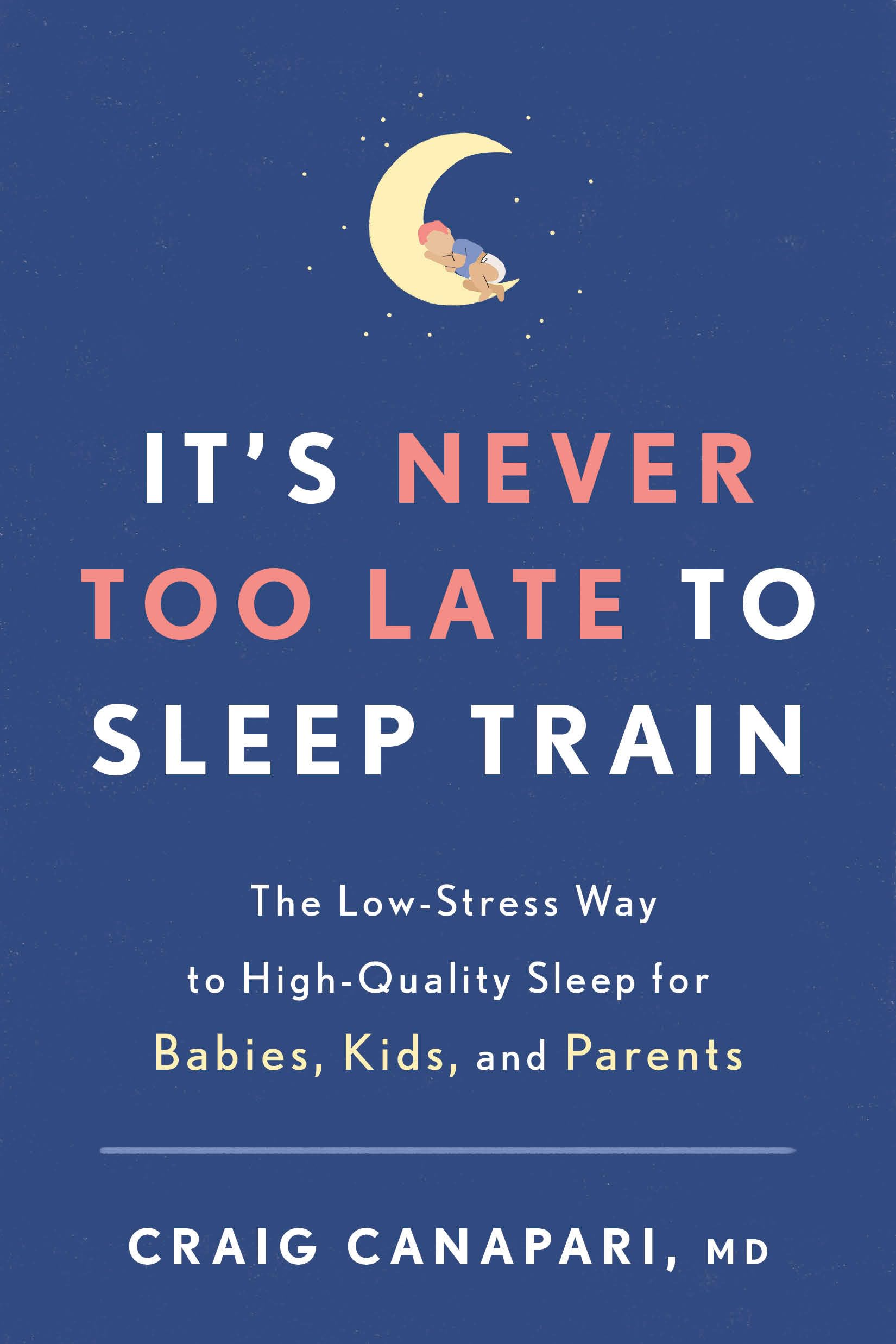 It's Never Too Late to Sleep Train: The LowStress Way to HighQuality Sleep for Babies, Kids, and Parents,Used
