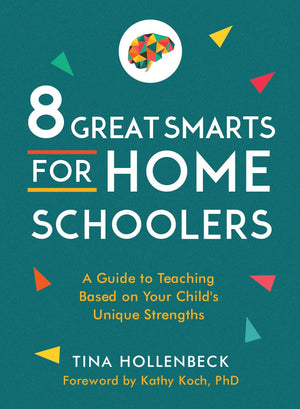 8 Great Smarts For Homeschoolers: A Guide To Teaching Based On Your Child'S Unique Strengths,New