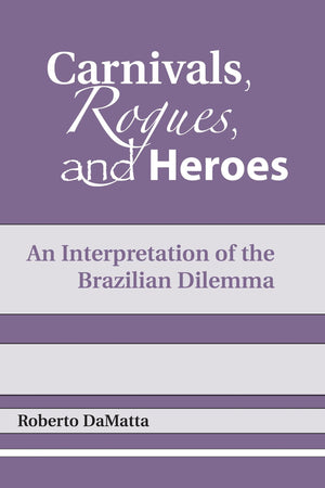 Carnivals, Rogues, and Heroes: An Interpretation of the Brazilian Dilemma (Kellogg Institute Series on Democracy and Development,New