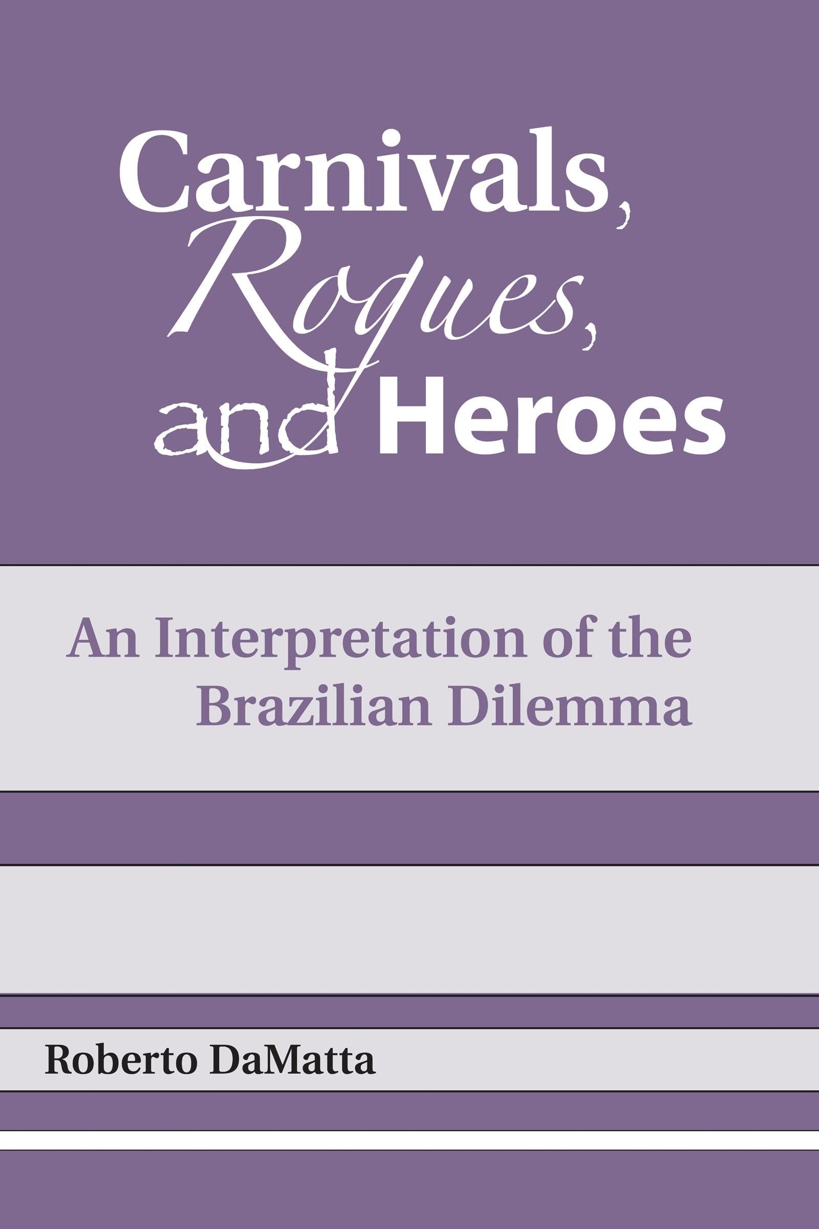 Carnivals, Rogues, and Heroes: An Interpretation of the Brazilian Dilemma (Kellogg Institute Series on Democracy and Development