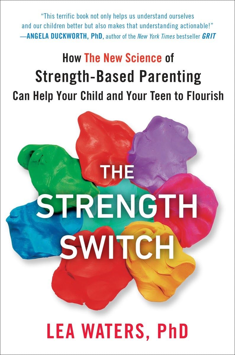 The Strength Switch: How The New Science Of Strengthbased Parenting Can Help Your Child And Your Teen To Flourish