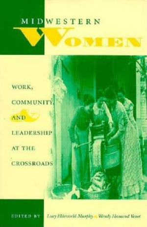 Midwestern Women: Work, Community, and Leadership at the Crossroads (Midwestern History and Culture),Used