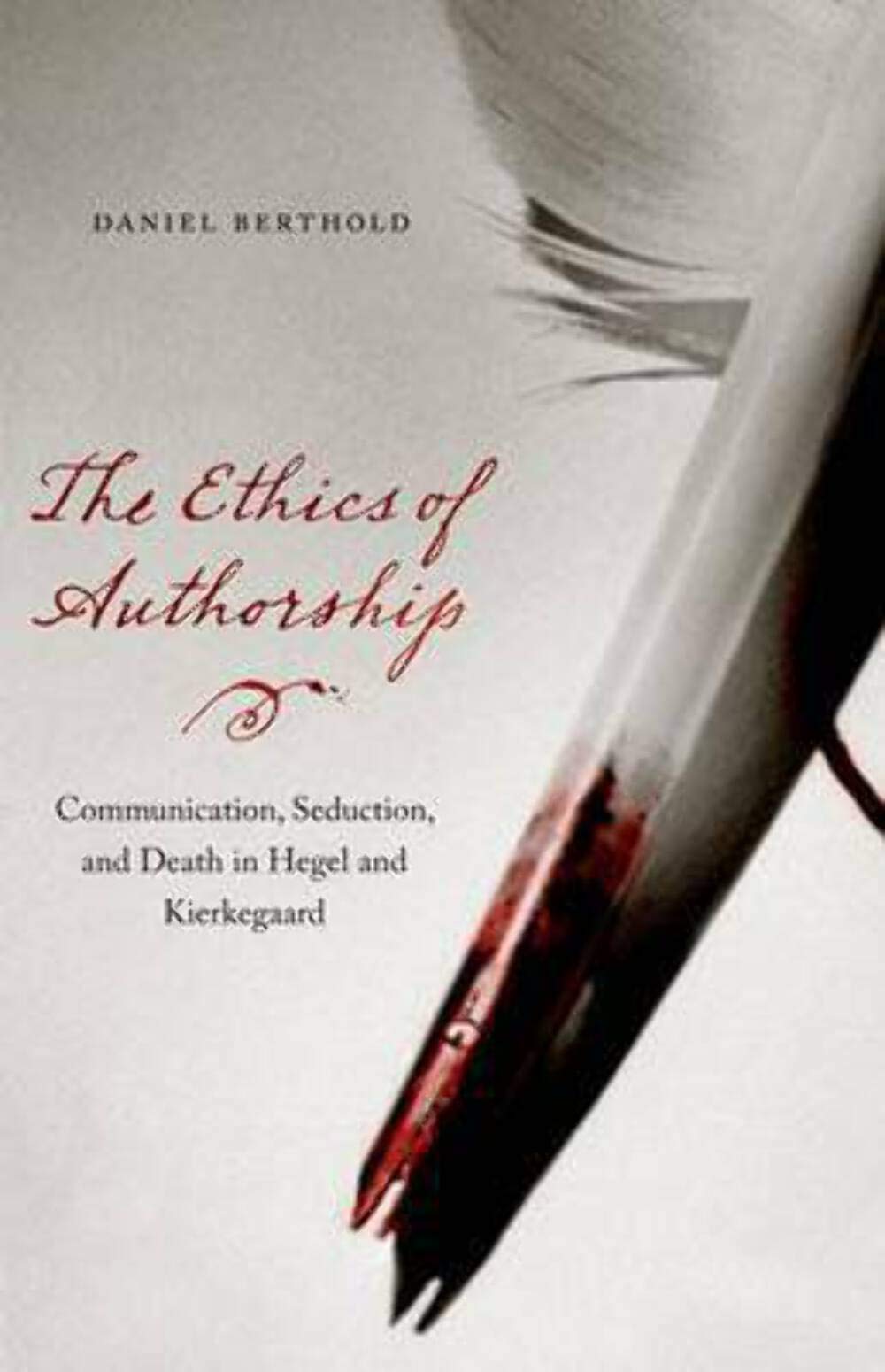 The Ethics of Authorship: Communication, Seduction, and Death in Hegel and Kierkegaard,Used