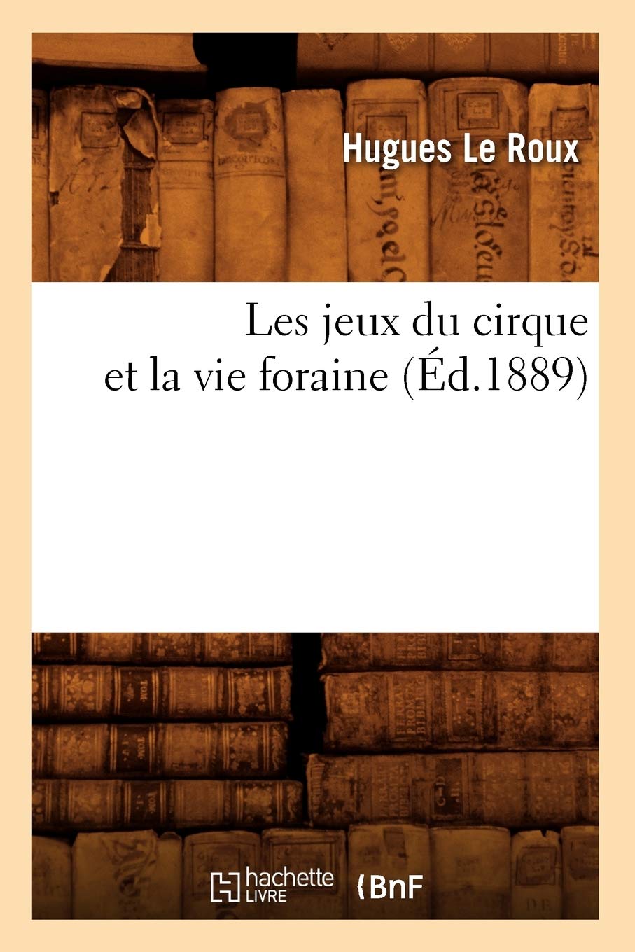 Les Jeux Du Cirque Et La Vie Foraine (D.1889) (Arts) (French Edition),Used