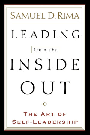 Leading From The Inside Out: The Art Of Selfleadership,New