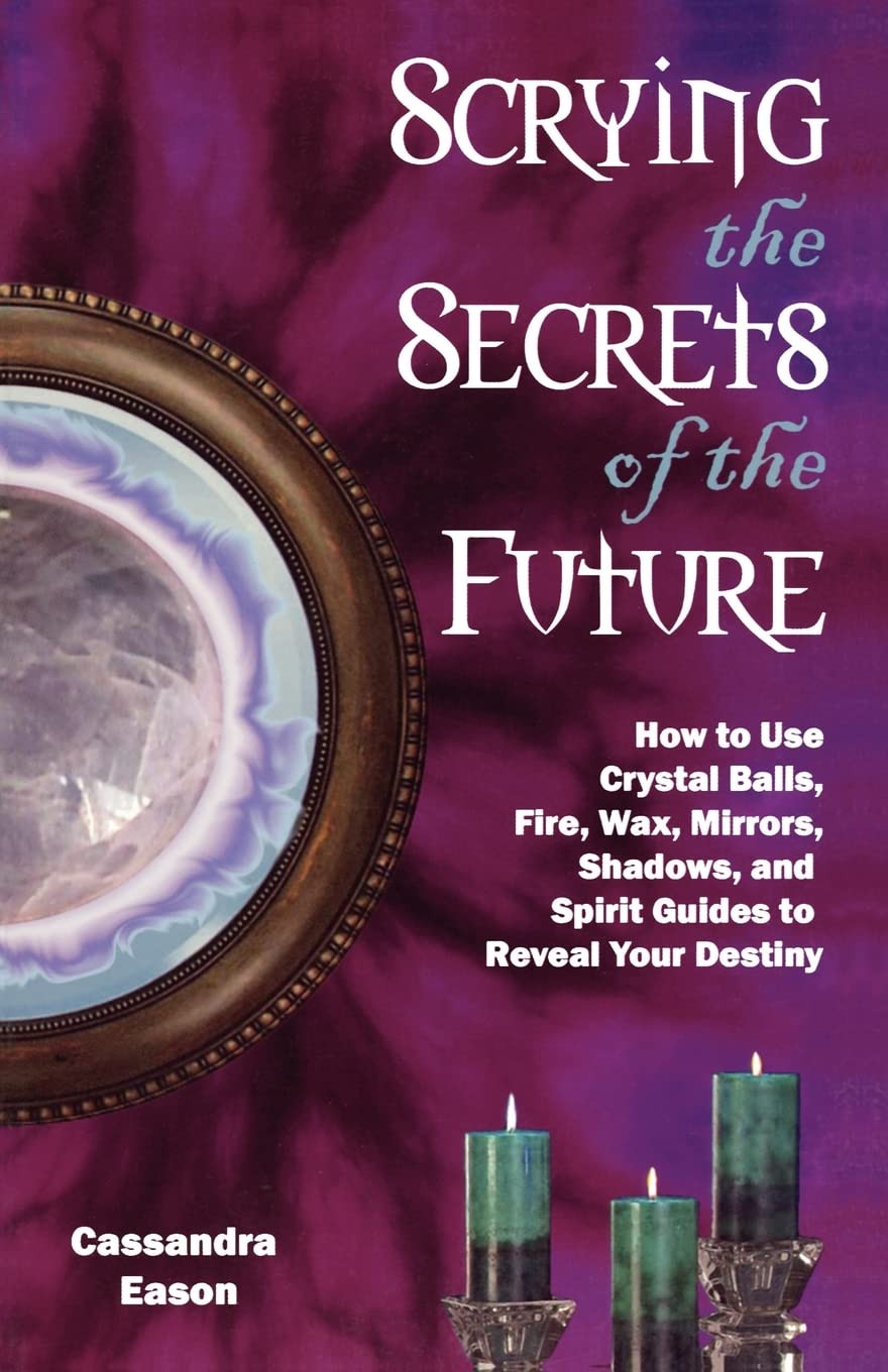 Scrying the Secrets of the Future: How to Use Crystal Ball, Fire, Wax, Mirrors, Shadows, and Spirit Guides to Reveal Your Destin,Used