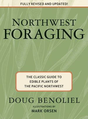 Northwest Foraging: The Classic Guide To Edible Plants Of The Pacific Northwest