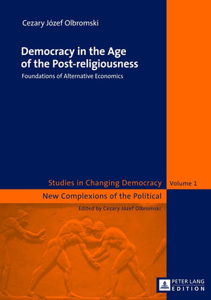 Democracy In The Age Of The Postreligiousness: Foundations Of Alternative Economics (Changing Democracy And Systems Of Differen,Used