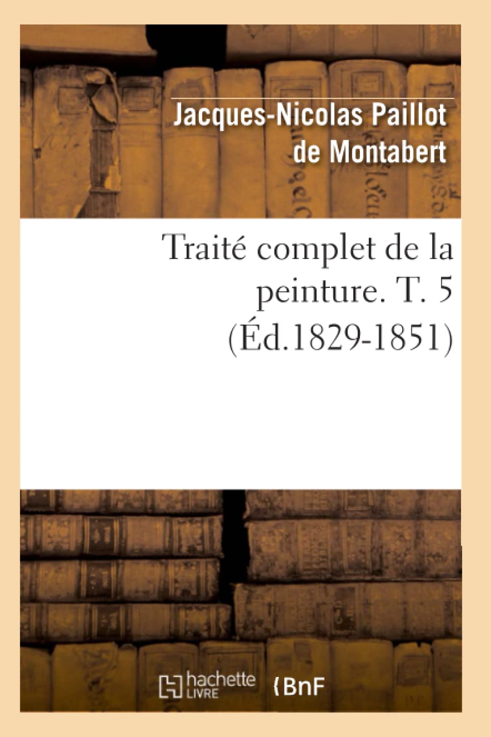 Trait Complet De La Peinture. T. 5 (D.18291851) (Arts) (French Edition),New