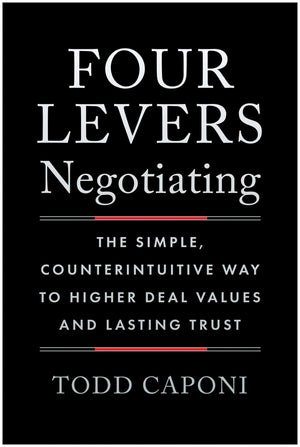 Four Levers Negotiating: The Simple, Counterintuitive Way To Higher Deal Values And Lasting Trust