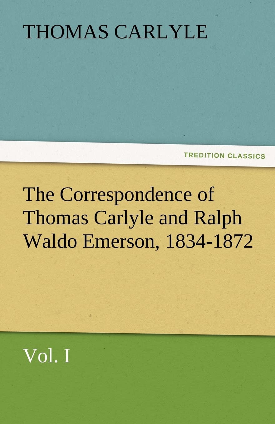 The Correspondence of Thomas Carlyle and Ralph Waldo Emerson, 18341872, Vol. I,Used