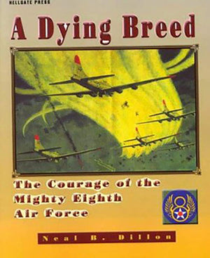 A Dying Breed: The Courage of the Mighty Eighth Air Force,New