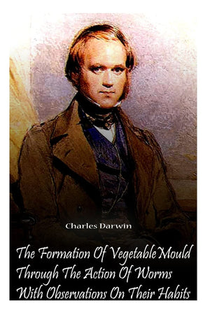 The Formation Of Vegetable Mould Through The Action Of Worms With Observations O,Used