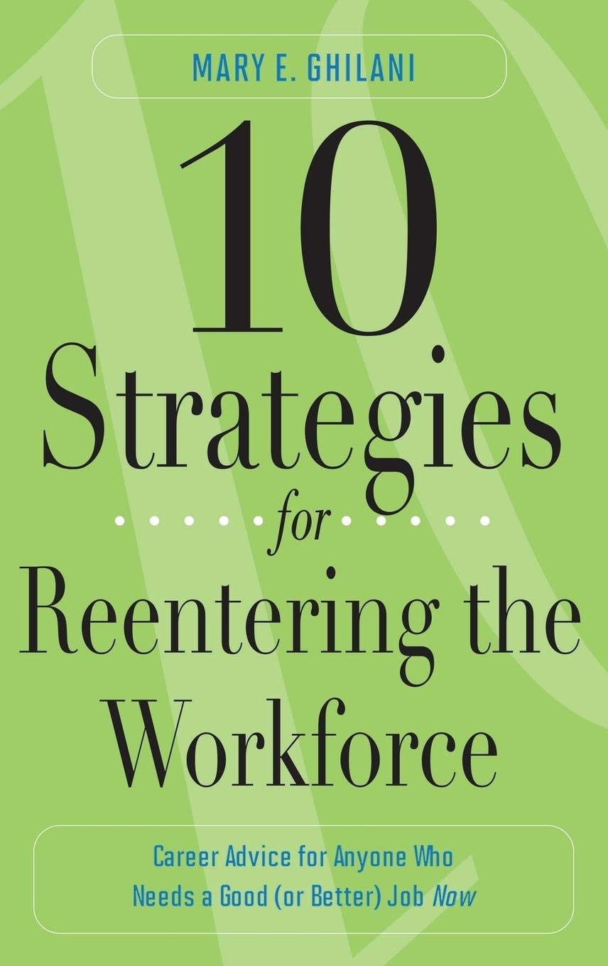 10 Strategies for Reentering the Workforce: Career Advice for Anyone Who Needs a Good (or Better) Job Now,Used