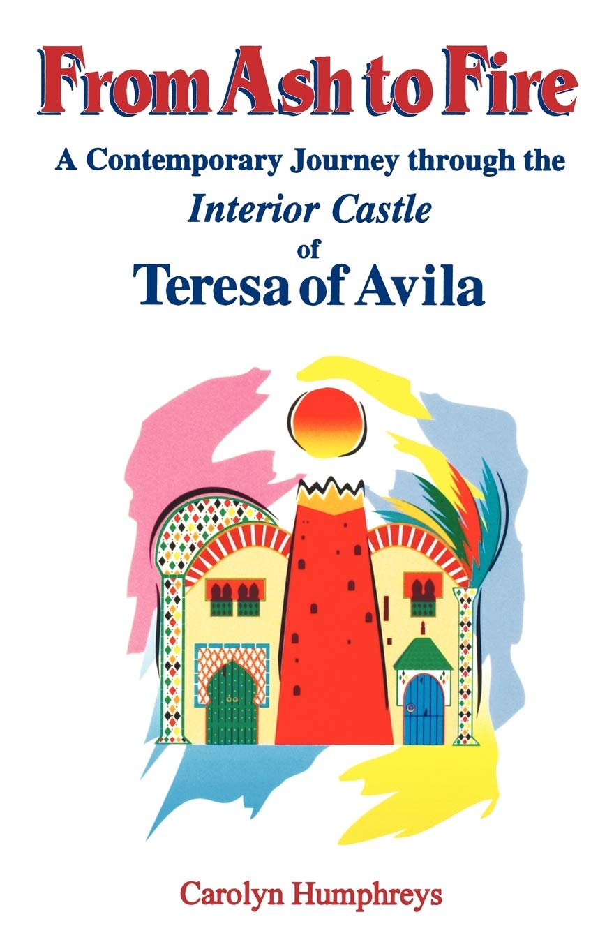 From Ash To Fire: A Contemporary Journey Through The Interior Castle Of Teresa Of Avila,Used