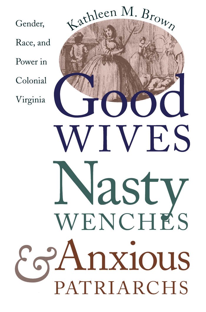 Good Wives, Nasty Wenches, And Anxious Patriarchs: Gender, Race, And Power In Colonial Virginia (Published By The Omohundro Inst,Used