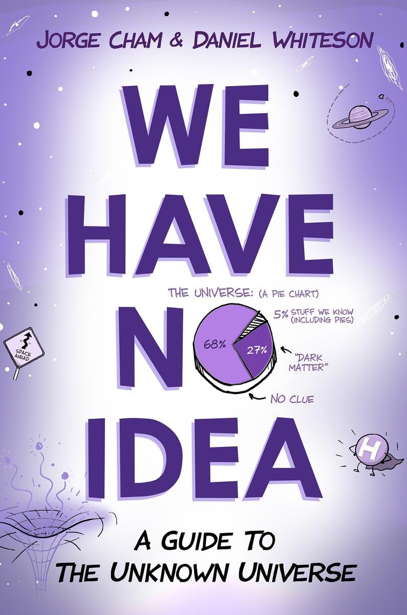 We Have No Idea: A Guide To The Unknown Universe,New