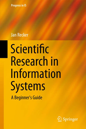Scientific Research in Information Systems: A Beginner's Guide (Progress in IS),New