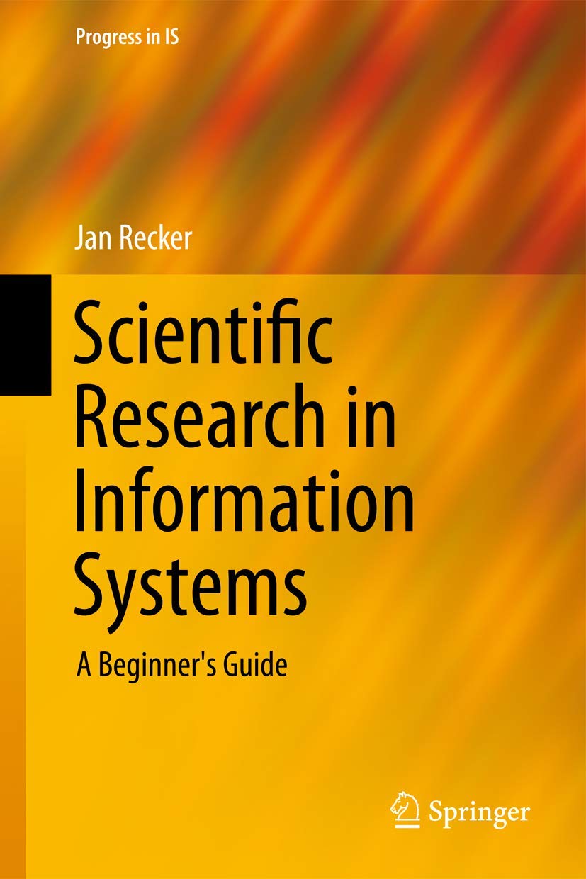 Scientific Research in Information Systems: A Beginner's Guide (Progress in IS),New