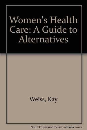 Women's Health Care: A Guide to Alternatives,Used