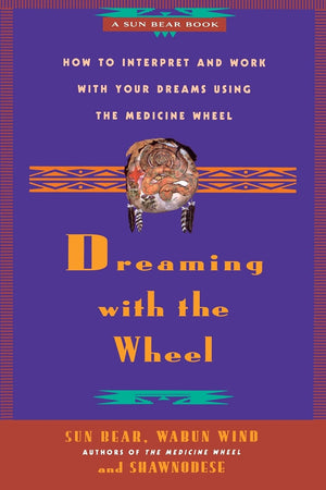 Dreaming With the Wheel: How to Interpret Your Dreams Using the Medicine Wheel,New