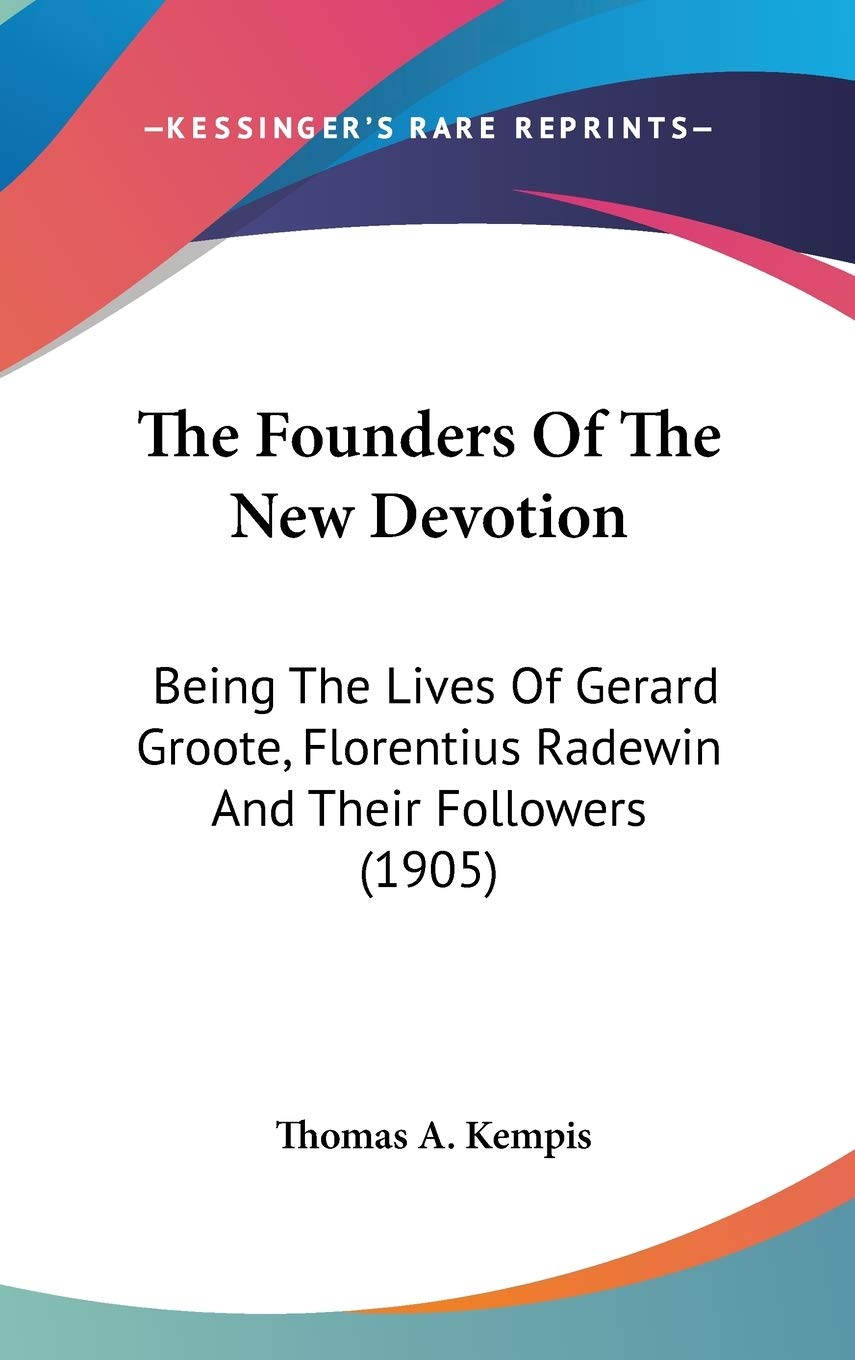 The Founders Of The New Devotion: Being The Lives Of Gerard Groote, Florentius Radewin And Their Followers (1905),New